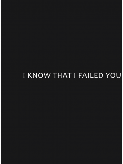 I KNOW THAT I FAILED YOU