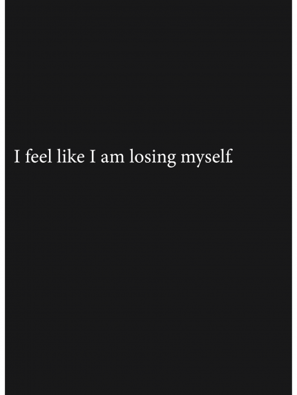 I feel like I am losing myself.