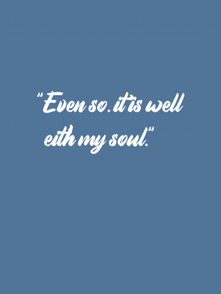 Even so.it is well eith my soul